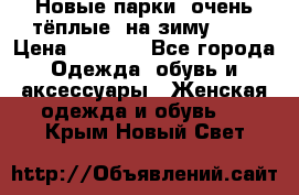 Новые парки, очень тёплые, на зиму -30 › Цена ­ 2 400 - Все города Одежда, обувь и аксессуары » Женская одежда и обувь   . Крым,Новый Свет